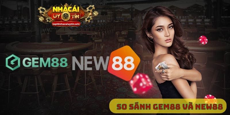 So sánh Gem88 và New88